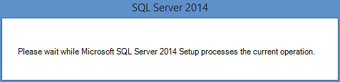Please Wait While Microsoft SQL Server 2014 Setup Processes the Current Operation Message Window